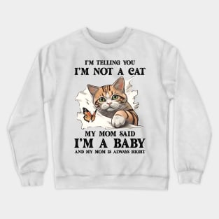 I'm Telling You I'm Not A Cat My Mom Said I'm A Baby And My Mom Is Always Right Crewneck Sweatshirt